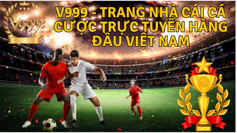 V999 - Nhà Cái Cá Cược Online Hàng Đầu Tại Châu Á